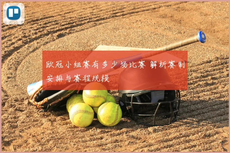 欧冠小组赛有多少场比赛 解析赛制安排与赛程规模