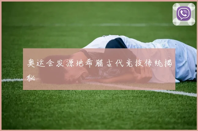 奥运会发源地希腊古代竞技传统揭秘