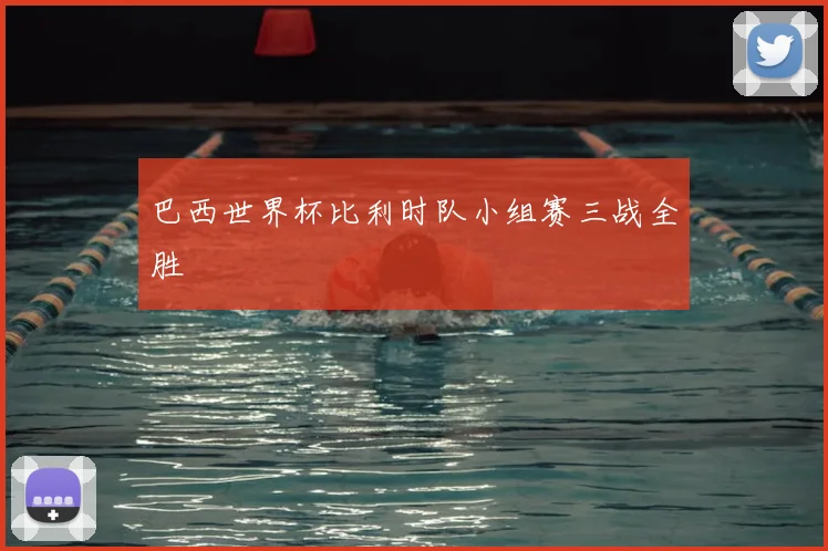 巴西世界杯比利时队小组赛三战全胜