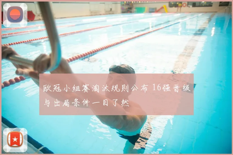 欧冠小组赛淘汰规则公布 16强晋级与出局条件一目了然