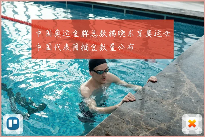 中国奥运金牌总数揭晓东京奥运会中国代表团摘金数量公布