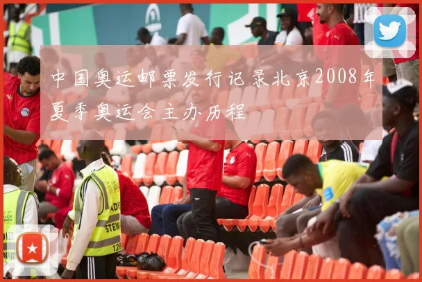 中国奥运邮票发行记录北京2008年夏季奥运会主办历程