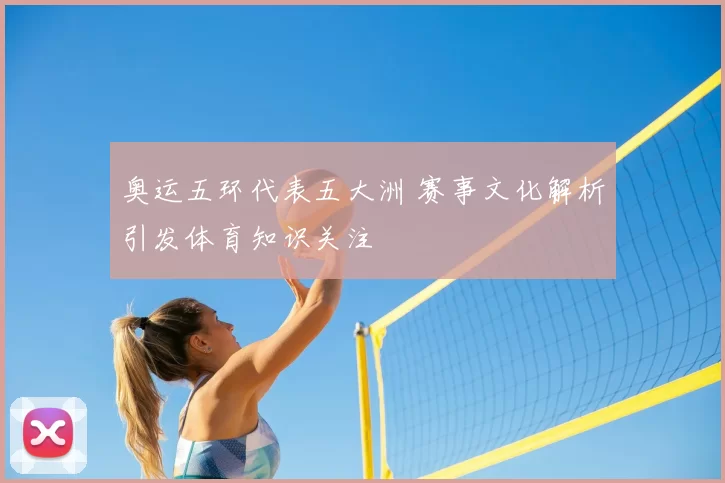 奥运五环代表五大洲 赛事文化解析引发体育知识关注