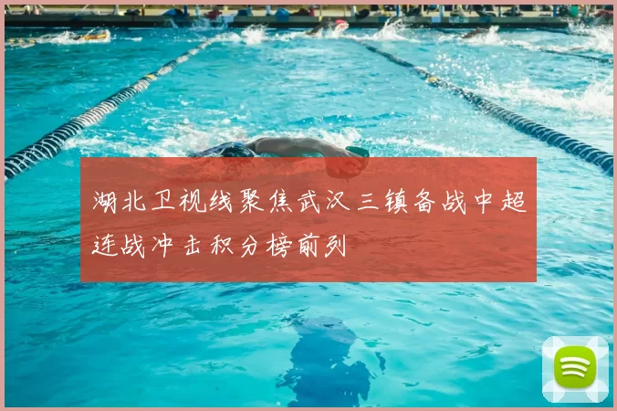 湖北卫视线聚焦武汉三镇备战中超连战冲击积分榜前列