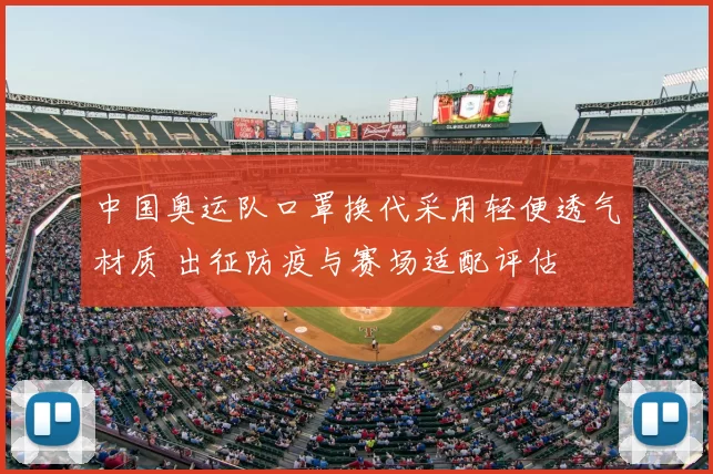 中国奥运队口罩换代采用轻便透气材质 出征防疫与赛场适配评估