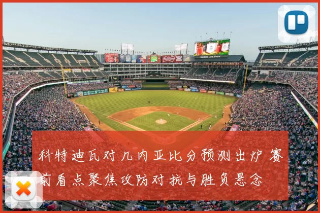 科特迪瓦对几内亚比分预测出炉 赛前看点聚焦攻防对抗与胜负悬念